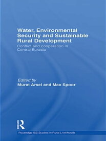 Water, Environmental Security and Sustainable Rural Development Conflict and cooperation in Central Eurasia【電子書籍】