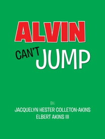 Alvin Can’t Jump【電子書籍】[ Jacquelyn Hester Colleton-Akins ]