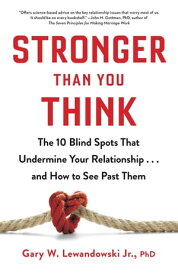 Stronger Than You Think The 10 Blind Spots That Undermine Your Relationship...and How to See Past Them【電子書籍】[ Gary W. Lewandowski Jr., PhD ]