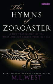 The Hymns of Zoroaster A New Translation of the Most Ancient Sacred Texts of Iran【電子書籍】