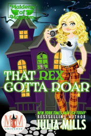 That Rex Gotta Roar: Magic and Mayhem Universe Maidens of Mayhem, #4【電子書籍】[ Julia Mills ]
