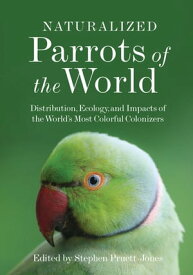 Naturalized Parrots of the World Distribution, Ecology, and Impacts of the World's Most Colorful Colonizers【電子書籍】