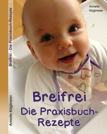 Breifrei Die Praxisbuch-Rezepte【電子書籍】[ Annelie K?glmeier ]