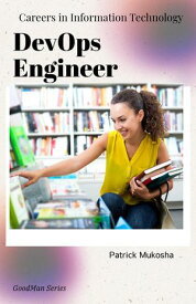 "Careers in Information Technology: DevOps Engineer" GoodMan, #1【電子書籍】[ Patrick Mukosha ]