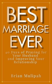 Best Marriage Ever 40 Days of Praying for Your Husband and Improving Your Relationship【電子書籍】[ Brian Mulipah ]