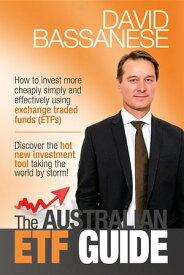 The Australian ETF Guide How to invest more cheaply simply and effectively using exchange traded funds (ETFs)【電子書籍】[ David John Bassanese ]