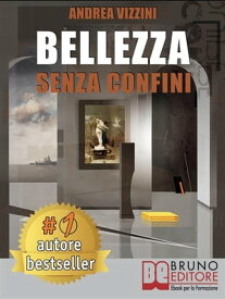 Bellezza Senza Confini Come Scoprire la Bellezza in Ogni Cosa ed Esprimere e Realizzare il Meglio di S? Stessi Sempre【電子書籍】[ ANDREA VIZZINI ]