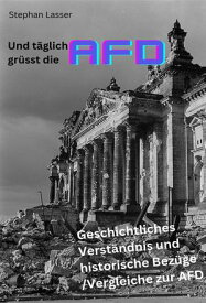 Und t?glich gr??t die AfD Geschichtliches Verst?ndnis und historische Bez?ge/Vergleiche zur AfD【電子書籍】[ Stephan Lasser ]