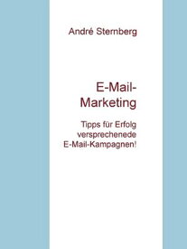 E-Mail-Marketing Tipps f?r Erfolg versprechende E-Mail-Kampagnen!【電子書籍】[ Andre Sternberg ]