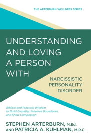 Understanding and Loving a Person with Narcissistic Personality Disorder Biblical and Practical Wisdom to Build Empathy, Preserve Boundaries, and Show Compassion【電子書籍】[ Stephen Arterburn ]