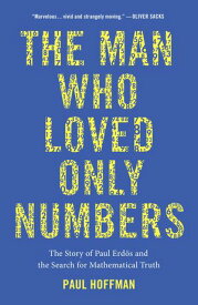 The Man Who Loved Only Numbers The Story of Paul Erdos and the Search for Mathematical Truth【電子書籍】[ Paul Hoffman ]