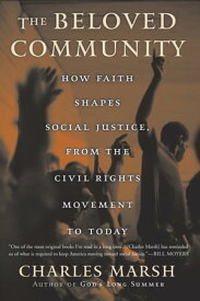 The Beloved Community How Faith Shapes Social Justice from the Civil Rights Movement to Today【電子書籍】[ Charles Marsh ]