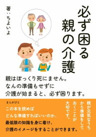 必ず困る親の介護　親はぽっくり死にません。なんの準備もせずに介護が始まると、必ず困ります。 【電子書籍】[ ちよいよ ]