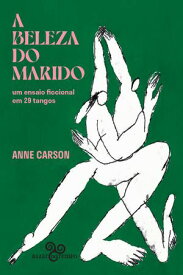 A beleza do marido um ensaio ficcional em 29 tangos【電子書籍】[ Anne Carson ]