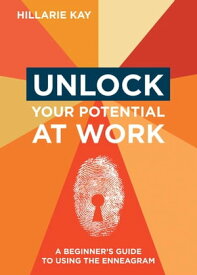 Unlock Your Potential at Work A Beginner's Guide to Using the Enneagram【電子書籍】[ Hillarie Kay ]
