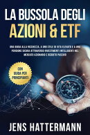 La Bussola degli Azioni & ETF: Una guida alla ricchezza, a uno stile di vita elevato e a una pensione sicura attraverso investimenti intelligenti nel mercato azionario e reddito passivo – con guida per principianti