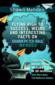 Shawn Mendes Flying High to Success Weird and Interesting Facts on Shawn Peter Raul Mendes!【電子書籍】[ BERN BOLO ]