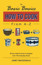 The Basic Basics How to Cook from A?Z All You Need to Know to Prepare Over 150 Everyday Foods【電子書籍】[ Janet Macdonald ]