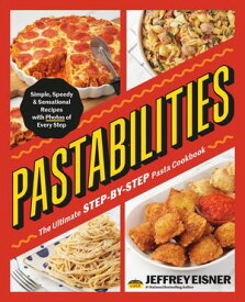 Pastabilities The Ultimate STEP-BY-STEP Pasta Cookbook: Simple, Speedy, and Sensational Recipes with Photos of Every Step【電子書籍】[ Jeffrey Eisner ]