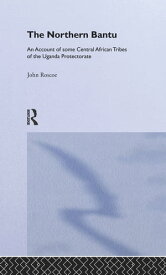 Northern Bantu An Account of Some Central African Tribes of the Uganda Protectorate【電子書籍】[ John Roscoe ]