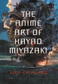The Anime Art of Hayao Miyazaki【電子書籍】[ Dani Cavallaro ]