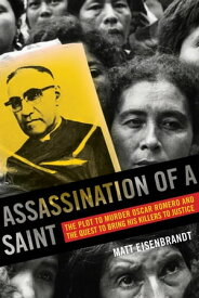 Assassination of a Saint The Plot to Murder ?scar Romero and the Quest to Bring His Killers to Justice【電子書籍】[ Matt Eisenbrandt ]
