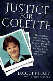 Justice for Colette: My daughter was murdered - I never gave up hope of her killer being found. He was finally caught after 26 years【電子書籍】[ Jacqui Kirby ]