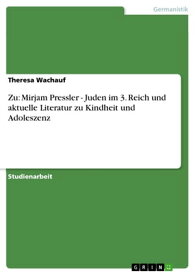 Zu: Mirjam Pressler - Juden im 3. Reich und aktuelle Literatur zu Kindheit und Adoleszenz Juden im 3. Reich und aktuelle Literatur zu Kindheit und Adoleszenz【電子書籍】[ Theresa Wachauf ]