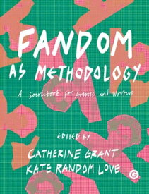 Fandom as Methodology A Sourcebook for Artists and Writers【電子書籍】