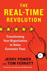 The Real-Time Revolution Transforming Your Organization to Value Customer Time【電子書籍】[ Jerry Power ]