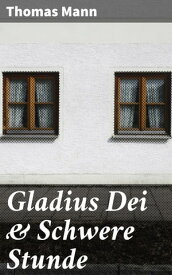 Gladius Dei & Schwere Stunde【電子書籍】[ Thomas Mann ]