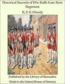 Historical Records of The Buffs East Kent Regiment【電子書籍】[ R. S. H. Moody ]