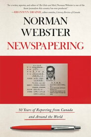 Newspapering 50 Years of Reporting from Canada and Around the World【電子書籍】[ Norman Webster ]