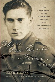 Where the Birds Never Sing The True Story of the 92nd Signal Battalion and the Liberation of Dachau【電子書籍】[ Jack Sacco ]