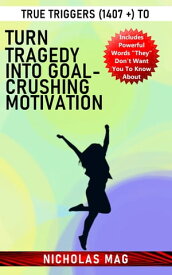True Triggers (1407 +) to Turn Tragedy Into Goal-Crushing Motivation【電子書籍】[ Nicholas Mag ]