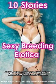 Sexy Breeding Erotica (10 Stories Multiple Partners Virgin First Time MFM Anal Sex Medical BDSM Taboo Cuckold Collection)【電子書籍】[ Kaylyn Francis ]