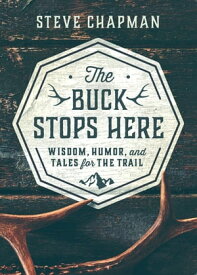 The Buck Stops Here Wisdom, Humor, and Tales for the Trail【電子書籍】[ Steve Chapman ]