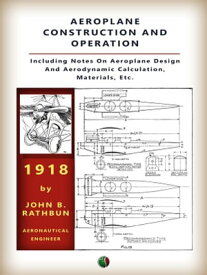 Aeroplane Construction and Operation A Comprehensive Illustrated Manual of Instruction for Aeroplane Constructors, Aviators, Aero-Mechanics, Flight Officers and Students. Adapted Either for Schools or Home Study.【電子書籍】[ JOHN B. RATHBUN ]
