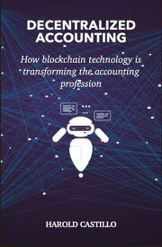 DECENTRALIZED ACCOUNTING: How blockchain technology is transforming the accounting profession【電子書籍】[ Harold Castillo ]