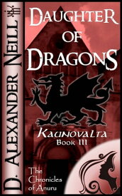 Daughter of Dragons (Kaunovalta, Book III)【電子書籍】[ D. Alexander Neill ]