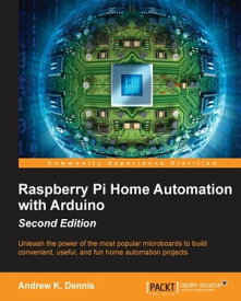 Raspberry Pi Home Automation with Arduino - Second Edition【電子書籍】[ Andrew K. Dennis ]