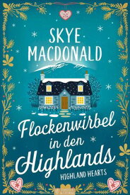 Flockenwirbel in den Highlands Highland Hearts - Eine Liebe in Schottland, #5【電子書籍】[ Skye MacDonald ]