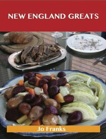 New England Greats: Delicious New England Recipes, The Top 67 New England Recipes【電子書籍】[ Jo Franks ]