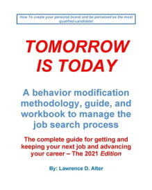Tomorrow Is Today a behavior modification methodology, guide, and workbook to manage the job search process. The complete guide for getting and keeping your next job.【電子書籍】[ Lawrence Alter ]