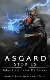 Asgard Stories Tales of Norse Mythology【電子書籍】[ Mabel H. Cummings ]