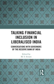 Talking Financial Inclusion in Liberalised India Conversations with Governors of the Reserve Bank of India【電子書籍】