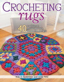 Crocheting Rugs 40 Traditional, Contemporary, Innovative Designs【電子書籍】[ Nola A. Heidbreder ]
