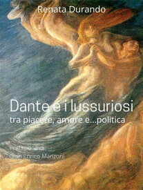 Dante e i lussuriosi tra piacere, amore e... politica【電子書籍】[ Renata Durando ]