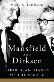 Mansfield and Dirksen Bipartisan Giants of the Senate【電子書籍】[ Marc C. Johnson ]