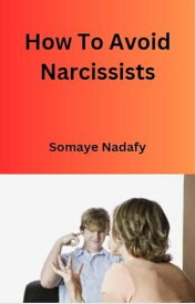 How To Avoid Narcissists【電子書籍】[ Somaye Nadafy ]